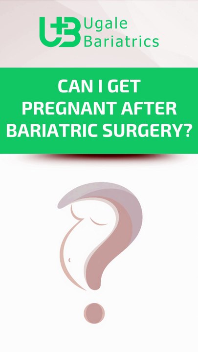 Can I Get Pregnant After Bariatric Surgery?