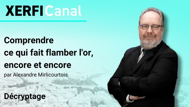 Comprendre ce qui fait flamber l'or, encore et encore [Alexandre Mirlicourtois]
