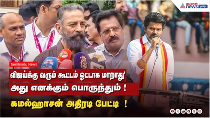 விஜய்க்கு வரும் கூட்டம் ஓட்டாக மாறாது" அது எனக்கும் பொருந்தும் ! கமல்ஹாசன் அதிரடி பேட்டி