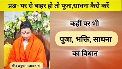 प्रश्न- घर से बाहर हो तो पूजा, साधना, भक्ति करने का सही तरीका क्या है | Varishth Hanuman pune