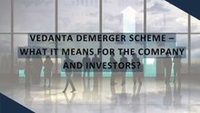 Vedanta Demerger Scheme – What It Means for the Company and Investors_