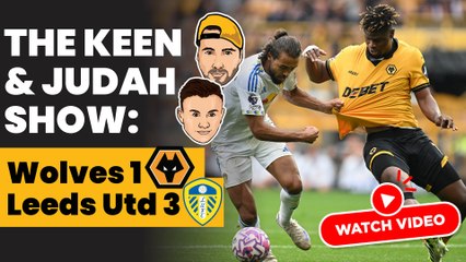 The Keen & Judah Show: Wolves 1 - 3 Leeds United