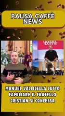 Manuel Vallicella lutto familiare il fratello Cristian si confessa