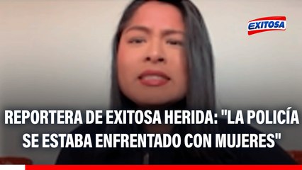 Reportera de Exitosa herida durante marcha: "La Policía se estaba enfrentado con mujeres, habían madres de familia"