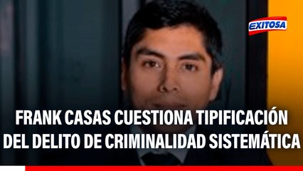 Frank Casas cuestiona tipificación del delito de criminalidad sistemática: "Ha sido creado con fines simbólicos"