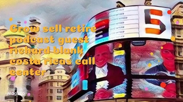 Grow sell retire podcast entrepreneur guest richard blank costa ricas call center