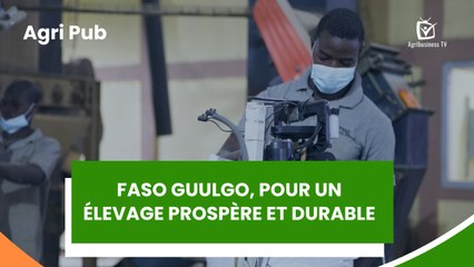 Agri Pub : Faso Guulgo, pour un élevage prospère et durable