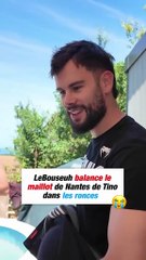 Lebouseuh balance le maillot de Nantes de Tino dans les ronces 😭😭