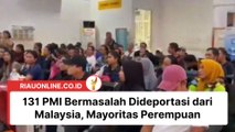 131 PMI Bermasalah Dideportasi dari Malaysia, Mayoritas Perempuan