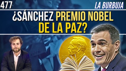 La Burbuja #477 / ¿Puede ser Pedro Sánchez Nobel de la Paz?