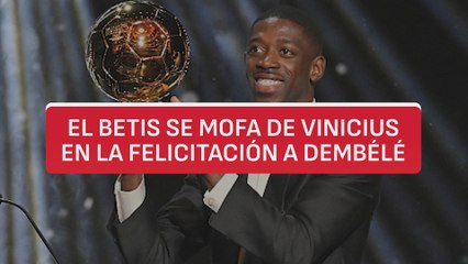 El Betis se acuerda de Vinicius en la felicitación a Dembélé