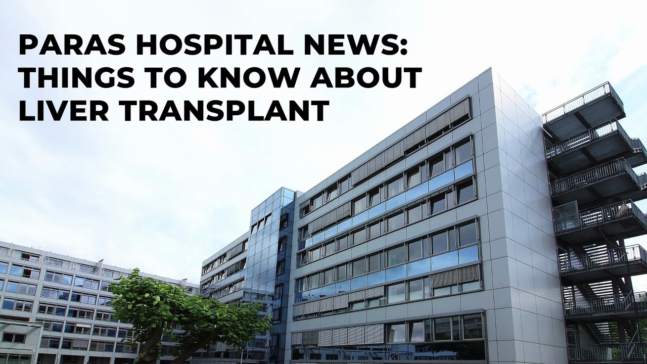 Paras Hospital News: Things to Know About Liver Transplant