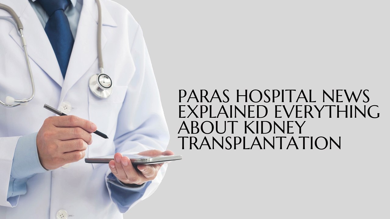 Paras Hospital News Explained Everything about Kidney Transplantation