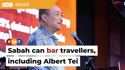 Sabah has authority to bar travellers, including Albert Tei, says Hajiji
