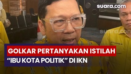 Golkar Pertanyakan Istilah IKN sebagai Ibu Kota Politik: Tidak Ada dalam UU