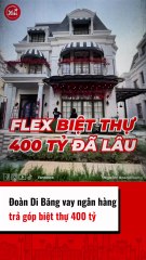 Đoàn Di Băng vay ngân hàng trả gúp biệt thự 400 tỷ