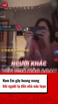 Nam Em gây hoang mang khi người lạ đến nhà náo loạn