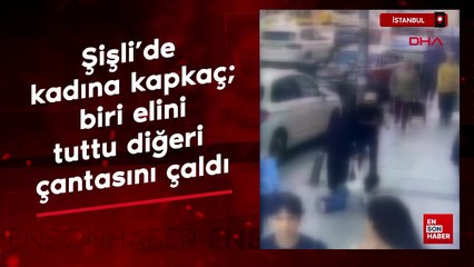 Şişli’de kadına kapkaç; biri elini tuttu diğeri çantasını çaldı