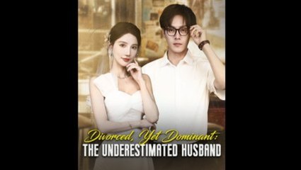 Divorced Yet Dominant - The Underestimated Husband - FULL MOVIES ENGLISH SUB
