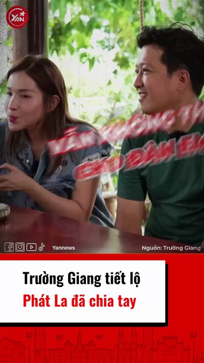 Trường Giang tiết lộ Phát La đã chia tay