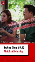 Trường Giang tiết lộ Phát La đã chia tay