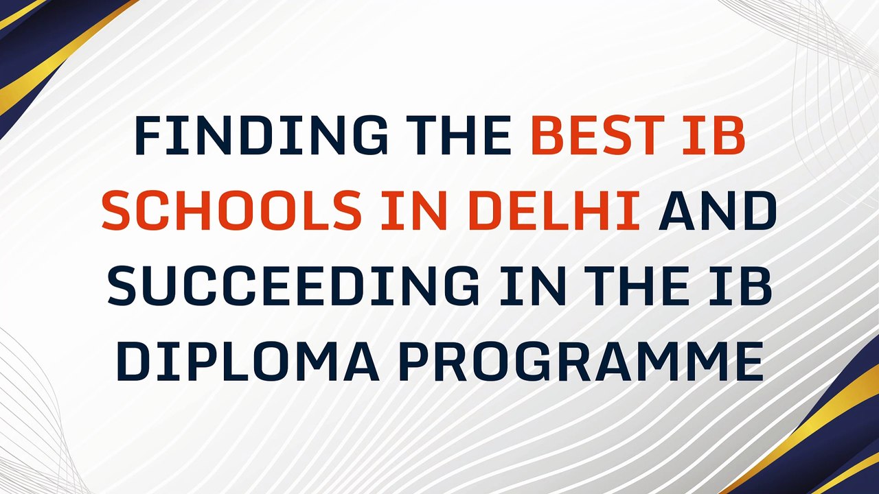 Finding the Best IB Schools in Delhi and Succeeding in the IB Diploma Programme