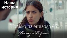 Только сцены Филиз и Барыша из эпизода 43 🤎