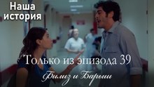 Только сцены Филиз и Барыша из эпизода 39 💛