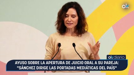 Ayuso sobre la apertura de juicio oral a su pareja: "Sánchez dirige las portadas mediáticas del país"