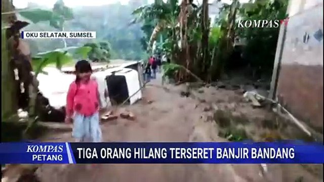 Banjir Bandang di Ogan Komering Ulu Selatan, 3 Warga Hilang | KOMPAS PETANG