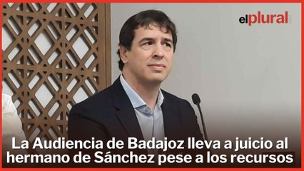 La Audiencia de Badajoz lleva a juicio al hermano de Sánchez tras desestimar recursos