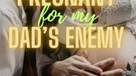 Pregnant for My Dad’s Enemy