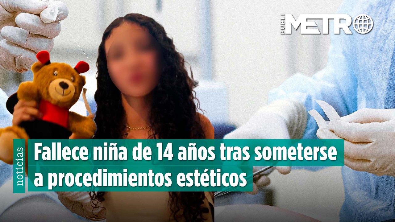 Fallece niña de 14  tras someterse a procedimientos estéticos presuntamente autorizados por su madre