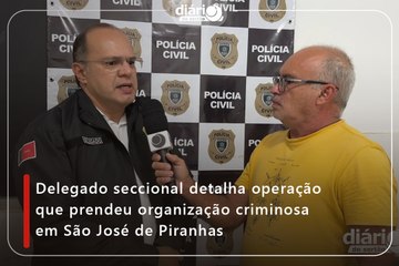 Delegado seccional detalha operação que prendeu organização criminosa em São José de Piranhas