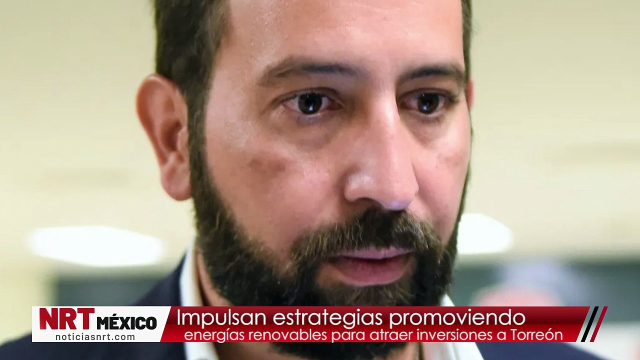 Impulsan estrategias para atraer inversiones a Torreón, promoviendo energías renovables