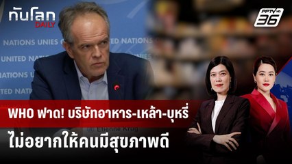 WHO ชี้บริษัทอาหาร-แอลกอฮอล์-บุหรี่ "ขวาง" นโยบายสาธารณสุข | ทันโลก DAILY | 24 ก.ย. 68