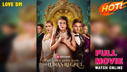Mistaken as His Mate: The Luna's Regret (2025) - FULL | Reelshort