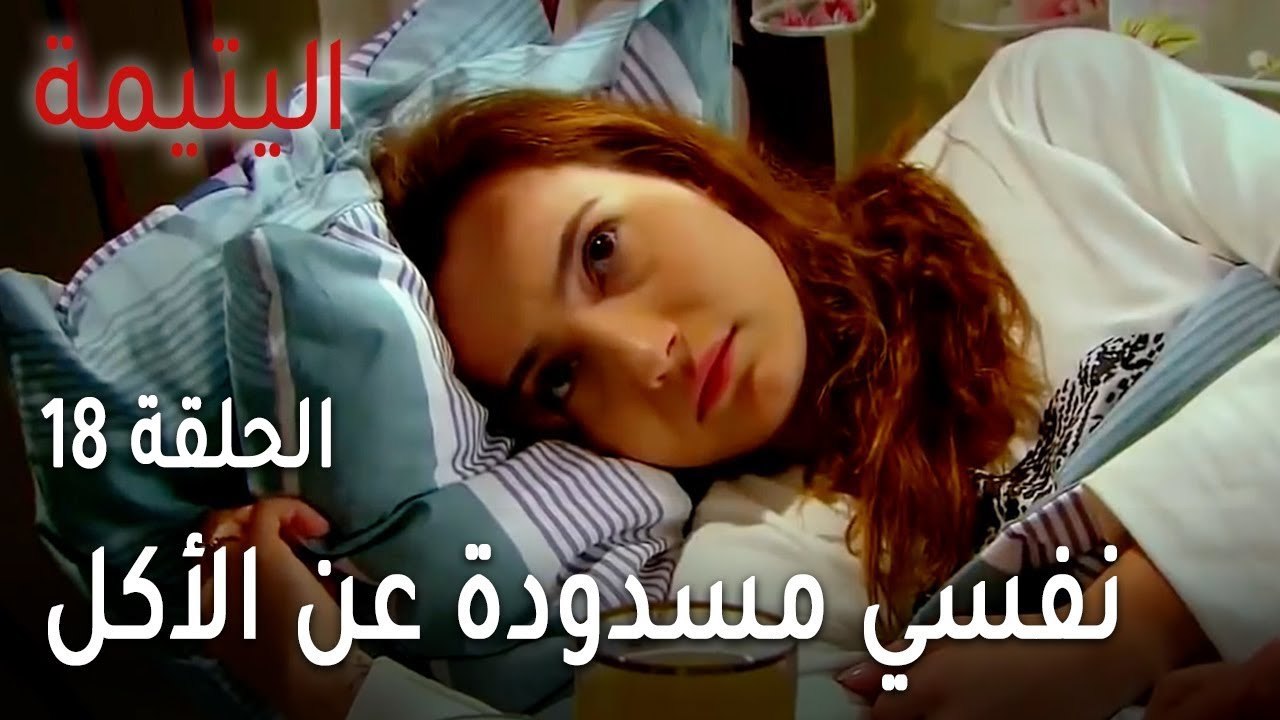 مسلسل اليتيمة الحلقة 18 - نفسي مسدودة عن الأكل
