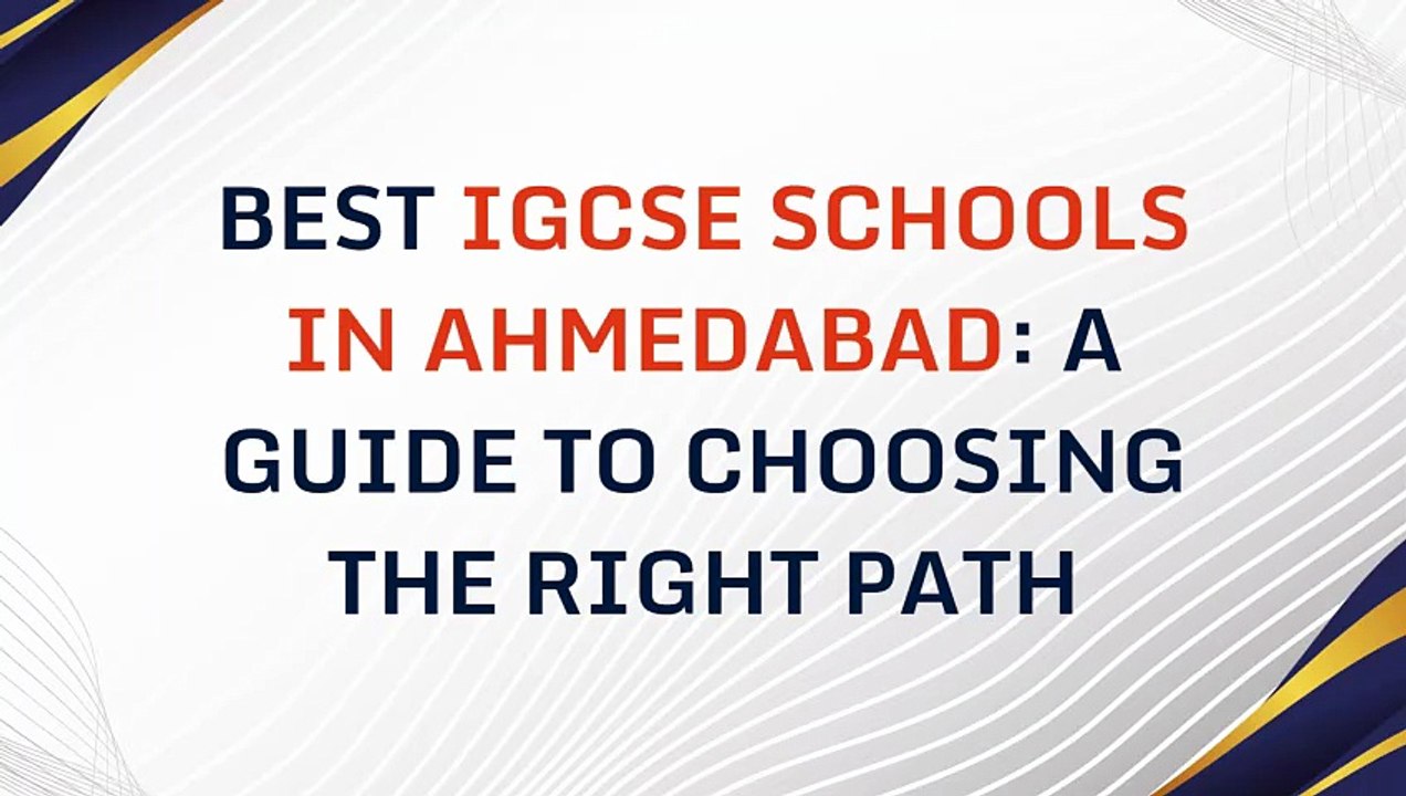 Best IGCSE Schools in Ahmedabad_ A Guide to Choosing the Right Path