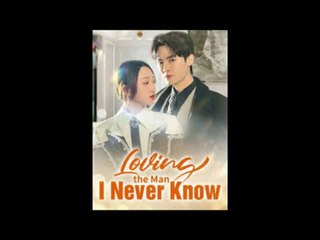 loving the man i never know chinese drama