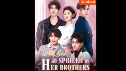 Wild Girl: Spoiled By Her Brothers(DUBBED) Full Episode - HerSceneDaily
