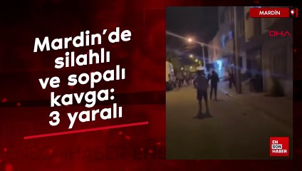 Mardin’de silahlı ve sopalı kavga: 3 yaralı