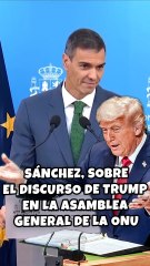 El presidente del Gobierno español, Pedro Sánchez, se pronunció sobre el discurso que había hecho el presidente estadounidense, Donald Trump, en la Asamblea General de la ONU.