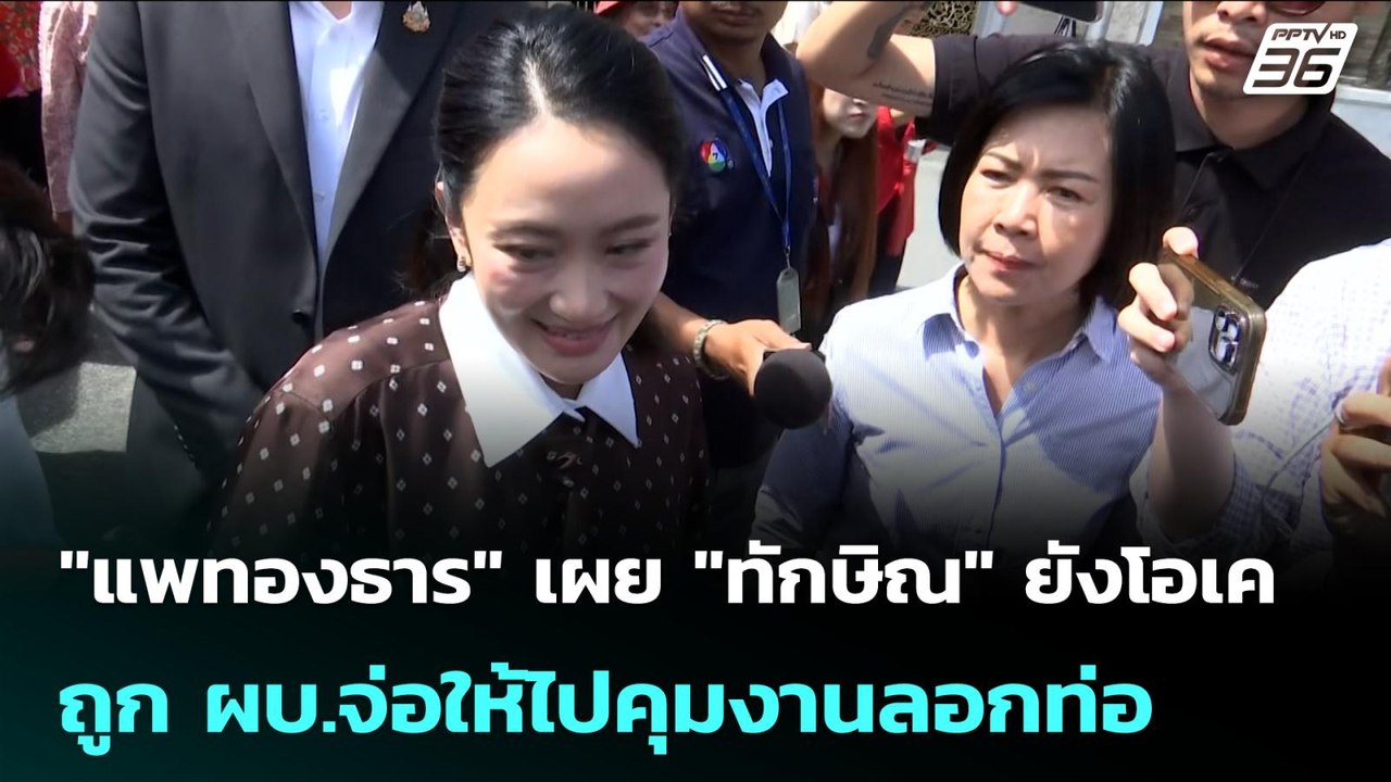 "แพทองธาร" เผย "ทักษิณ" ยังโอเค ถูก ผบ.จ่อให้ไป...