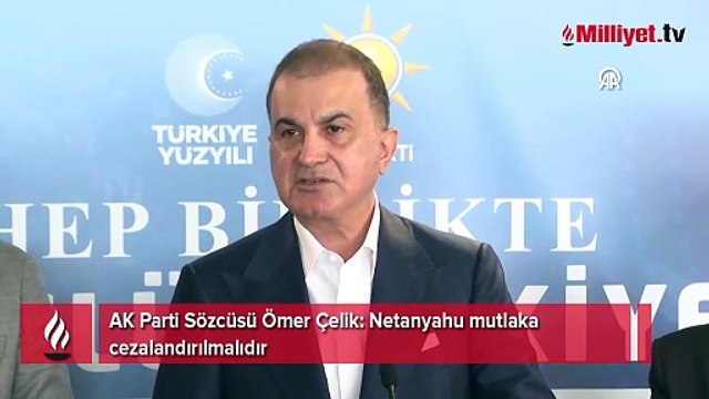 AK Parti Sözcüsü Ömer Çelik: Netanyahu mutlaka cezalandırılmalıdır