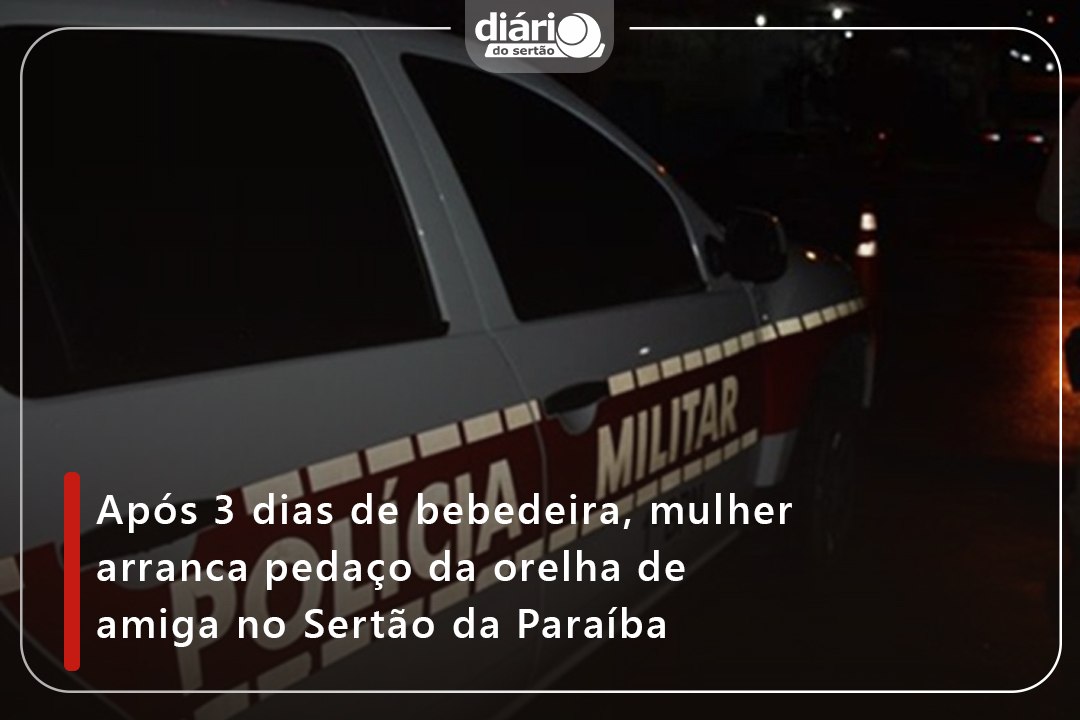 Após 3 dias de bebedeira, mulher arranca pedaço da orelha de amiga no Sertão da Paraíba