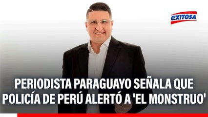Periodista paraguayo señala que Policía de Perú alertó a 'El Monstruo': "Desde Lima le avisaba en tiempo real"