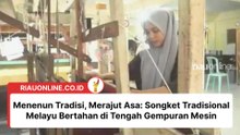 Menenun Tradisi, Merajut Asa: Songket Tradisional Melayu Bertahan di Tengah Gempuran Mesin