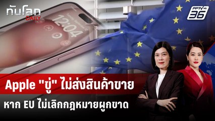 Apple เรียกร้อง EU เลิกกฎหมายผูกขาด "ขู่" ไม่ส่งสินค้าไปขาย | ทันโลก DAILY | 26 ก.ย. 68