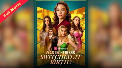 Was the Heiress Switched at Birth (Full & Detailed Movie) 2025